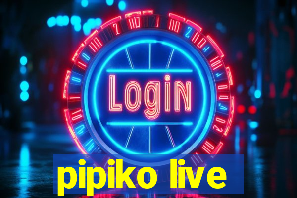 pipiko live